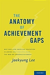 The Anatomy of Achievement Gaps: Why and How American Education Is Losing (But Can Still Win) the War on Underachievement (Hardcover)