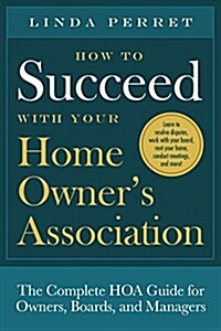 How to Succeed with Your Homeowners Association: The Complete Hoa Guide for Owners, Boards, and Managers (Paperback)