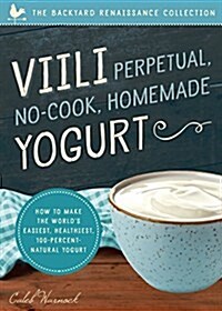 VIILI Perpetual, No-Cook, Homemade Yogurt: How to Make the Worlds Easiest, Healthiest, 100-Percent Natural Yogurt (Paperback)