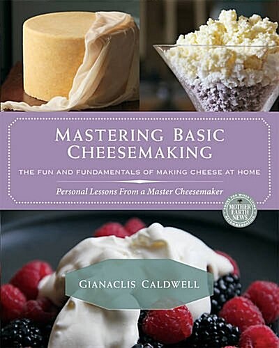 Mastering Basic Cheesemaking: The Fun and Fundamentals of Making Cheese at Home (Paperback)