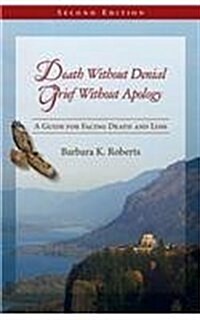 Death Without Denial, Grief Without Apology: A Guide for Facing Death and Loss (Paperback)