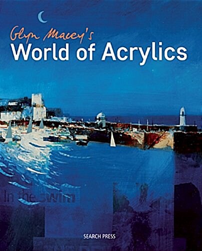 Glyn Maceys World of Acrylics : How to Paint Sea, Sky, Land and Life (Paperback)