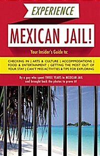 Experience Mexican Jail!: Based on the Actual Cell-Phone Diaries of a Dude Who Spent Four Years in Jail in Cancun! (Paperback)