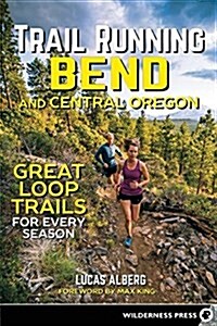 Trail Running Bend and Central Oregon: Great Loop Trails for Every Season (Paperback)