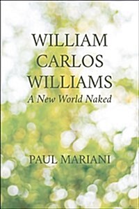 William Carlos Williams: A New World Naked (Paperback)
