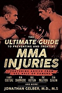 The Ultimate Guide to Preventing and Treating Mma Injuries: Featuring Advice from Ufc Hall of Famers Randy Couture, Ken Shamrock, Bas Rutten, Pat Mile (Paperback)