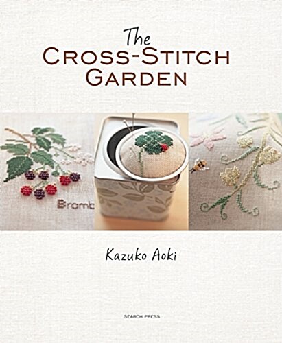 The Cross-Stitch Garden : Over 70 Cross-Stitch Motifs with 20 Stunning Projects (Paperback)