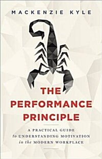 The Performance Principle: A Practical Guide to Understanding Motivation in the Modern Workplace (Paperback)