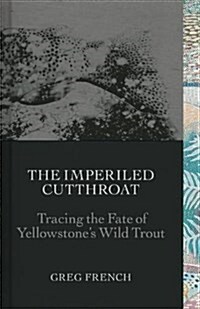 The Imperiled Cutthroat: Tracing the Fate of Yellowstones Native Trout (Hardcover)