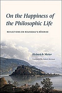 On the Happiness of the Philosophic Life: Reflections on Rousseaus R?eries in Two Books (Hardcover)