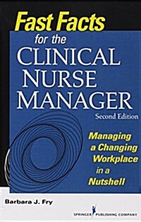 Fast Facts for the Clinical Nurse Manager: Managing a Changing Workplace in a Nutshell (Paperback, 2)