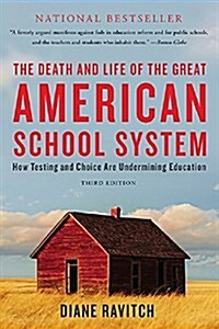 The Death and Life of the Great American School System: How Testing and Choice Are Undermining Education (Paperback, 3, Revised)