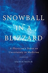 Snowball in a Blizzard: A Physicians Notes on Uncertainty in Medicine (Hardcover)
