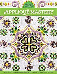 Appliqu?Mastery: Create Your Own Quilt Masterpiece: Processes, Possibilities & Pattern (Paperback)