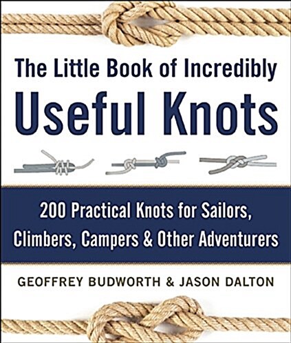 The Little Book of Incredibly Useful Knots: 200 Practical Knots for Sailors, Climbers, Campers & Other Adventurers (Hardcover)