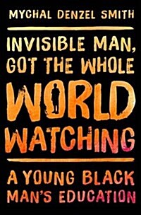 Invisible Man, Got the Whole World Watching: A Young Black Mans Education (Hardcover)