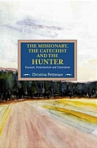 The Missionary, the Catechist and the Hunter: Foucault, Protestantism and Colonialism (Paperback)