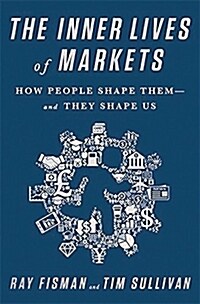 The Inner Lives of Markets: How People Shape Them-And They Shape Us (Hardcover)
