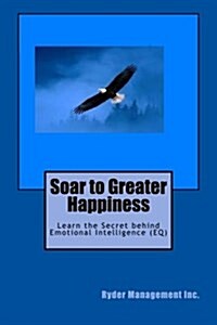 Soar to Greater Happiness: Learn the Secret behind Emotional Intelligence (EQ) (Paperback)