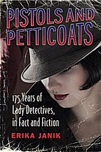 Pistols and Petticoats: 175 Years of Lady Detectives in Fact and Fiction (Hardcover)