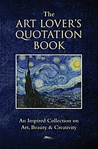 The Art Lovers Quotation Book: An Inspired Collection on Art, Beauty & Creativity (Hardcover)