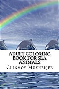 Adult Coloring Book for Sea Animals: Whales, Dolphins, Sharks and Tortoises (Paperback)