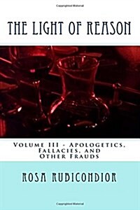 The Light of Reason: Volume III - Apologetics, Fallacies, and Other Frauds (Paperback)