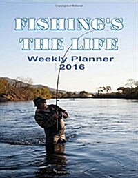 Fishings the Life: Weekly Planner 2016 (Paperback)