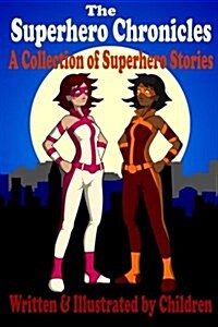 The Superhero Chronicles: A Collection of Superhero Stories Written & Illustrated by Children (Paperback)