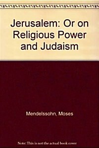 Jerusalem, Or, on Religious Power and Judaism (Hardcover)