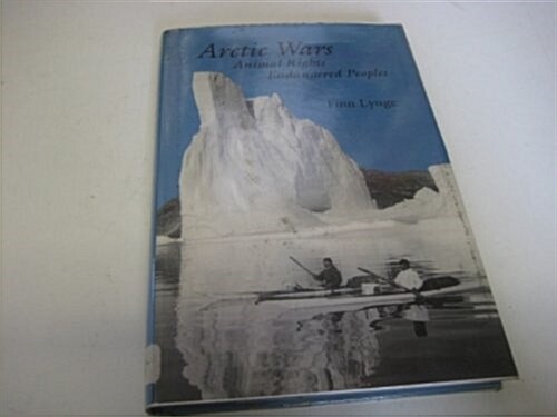 Arctic Wars, Animal Rights, Endangered Peoples (Hardcover)