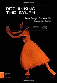 Rethinking the Sylph: New Perspectives on the Romantic Ballet (Hardcover)