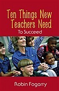 Ten Things New Teachers Need to Succeed (Paperback)