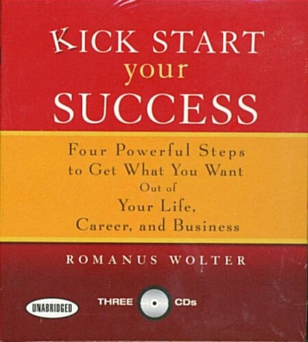 Kick Start Your Success: Four Powerful Steps to Get What You Want Out of Your Life, Career, and Business (Audio CD)