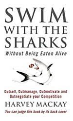 Swim with the Sharks without Being Eaten Alive : Outsell, Outmanage, Outmotivate and Outnegotiate Your Competition (Paperback)