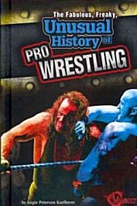 The Fabulous, Freaky, Unusual History of Pro Wrestling (Library Binding)