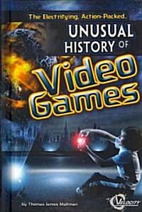 The Electrifying, Action-Packed, Unusual History of Video Games (Library Binding)