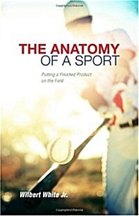 The Anatomy of a Sport: Putting a Finished Product on the Field (Paperback)
