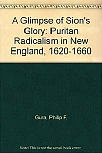 A Glimpse of Sions Glory: Puritan Radicalism in New England, 1620-1660 (Hardcover)