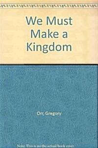 We Must Make a Kingdom of It We Must Make a Kingdom of It We Must Make a Kingdom of It We Must Make a Kingdom of It We Must Make A K (Hardcover)