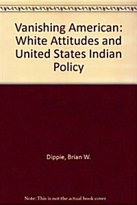 The Vanishing American: White Attitudes and U.S. Indian Policy (Paperback)