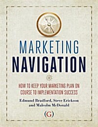 Marketing Navigation : How to keep your marketing plan on course to implementation success (Hardcover)
