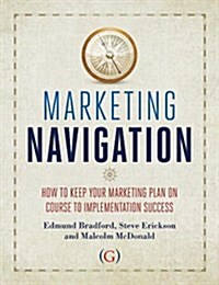 Marketing Navigation : How to keep your marketing plan on course to implementation success (Paperback)