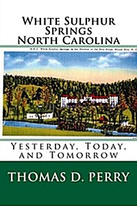 White Sulphur Springs North Carolina: Yesterday, Today, and Tomorrow (Paperback)