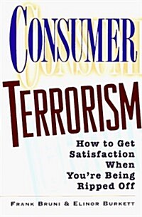 Consumer Terrorism: How to Get Satisfaction When Youre Being Ripped Off (Paperback, 1st)