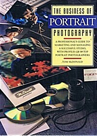 The Business of Portrait Photography: A Professionals Guide to Marketing and Managing a Successful Studio, with Profiles of 300 Top Portrait Photogra (Hardcover)