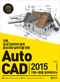(건축, 실내 인테리어 설계 초보자와 실무자를 위한) Auto CAD 2015 :기본+활용 실무테크닉 