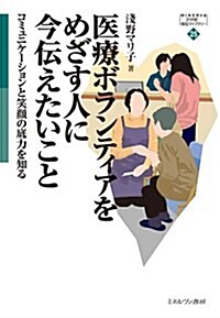 醫療ボランティアをめざす人に今傳えたいこと:コミュニケ-ションと笑顔の底力を知る (MINERVA 21世紀福祉ライブラリ-) (單行本)