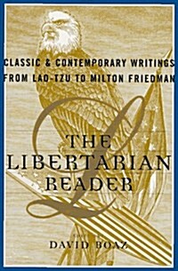 The LIBERTARIAN READER: Classic & Contemporary Writings from Lao-Tzu to Milton Friedman (Hardcover)