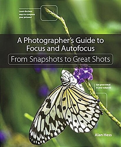A Photographers Guide to Focus and Autofocus: From Snapshots to Great Shots (Paperback)